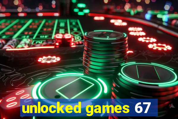 unlocked games 67